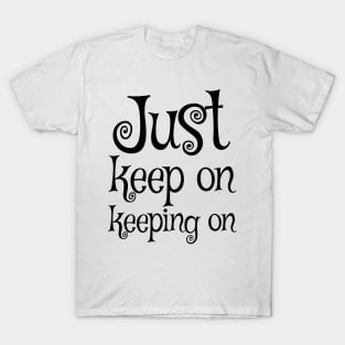 Just keep on keeping on T-Shirt